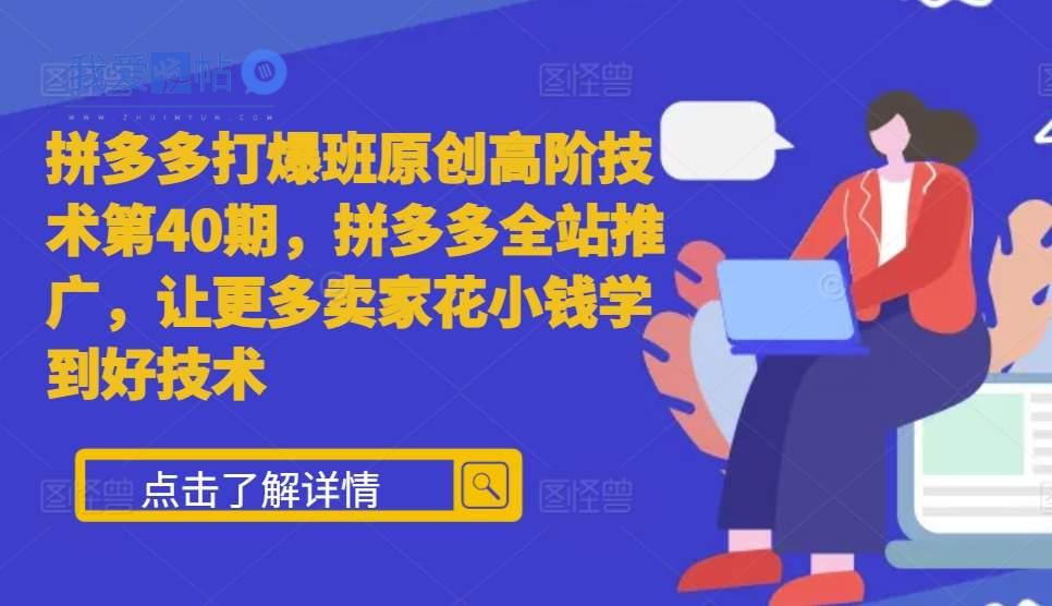 拼多多打爆班原创高阶技术第40期，拼多多全站推广，让更多卖家花小钱学到好技术-我爱发帖