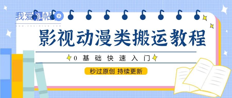影视动漫类搬运教程，0基础快速入门，秒过原创 持续更新-我爱发帖