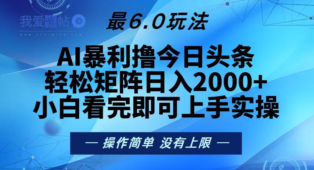 今日头条最新6.0玩法，轻松矩阵日入2000+-我爱发帖