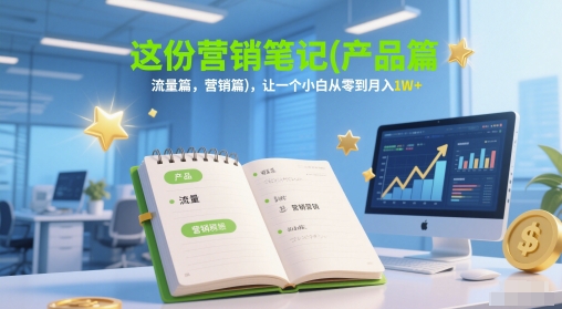 这份营销笔记(产品篇，流量篇，营销篇)，让一个小白从零到月入1W+-我爱发帖