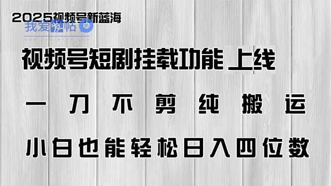 视频号短剧挂载功能上线，一刀不剪纯搬运，小白也能轻松日入四位数-我爱发帖