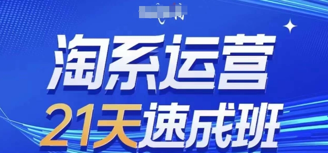 淘系运营21天速成班(更新25年6月)，0基础轻松搞定淘系运营，不做假把式-我爱发帖