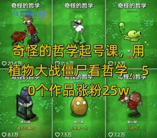 奇怪的哲学起号课，用植物大战僵尸看哲学，50个作品涨粉25w，暴力撸收益，全平台均可发布-我爱发帖
