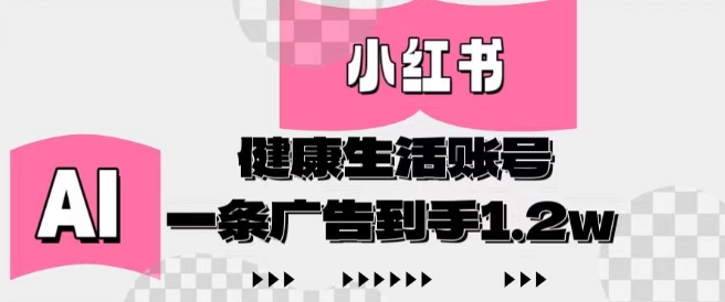 小红书AI健康生活账号，作品制作简单好变现，一条广告到手1.2w-我爱发帖