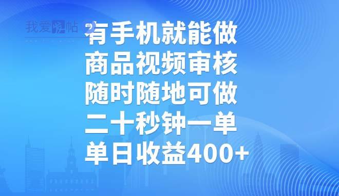 有手机就能做，商品视频审核，随时随地可做，二十秒钟一单，单日收益400+-我爱发帖