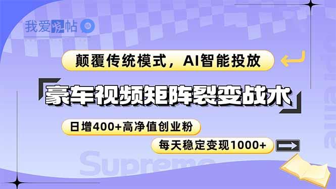豪车视频矩阵裂变战术，颠覆传统模式，AI智能投放，日增400+高净值创业…-我爱发帖