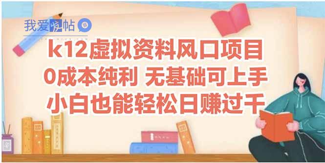 k12虚拟资料风口项目，小白也能轻松日赚四位数-我爱发帖