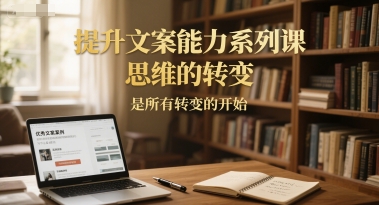 提升文案能力系列课，思维的转变，是所有转变的开始-我爱发帖