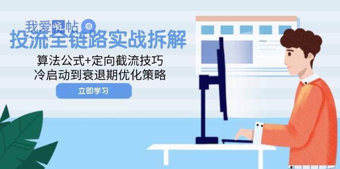 投流全链路实战拆解：算法公式+定向截流技巧，冷启动到衰退期优化策略-我爱发帖