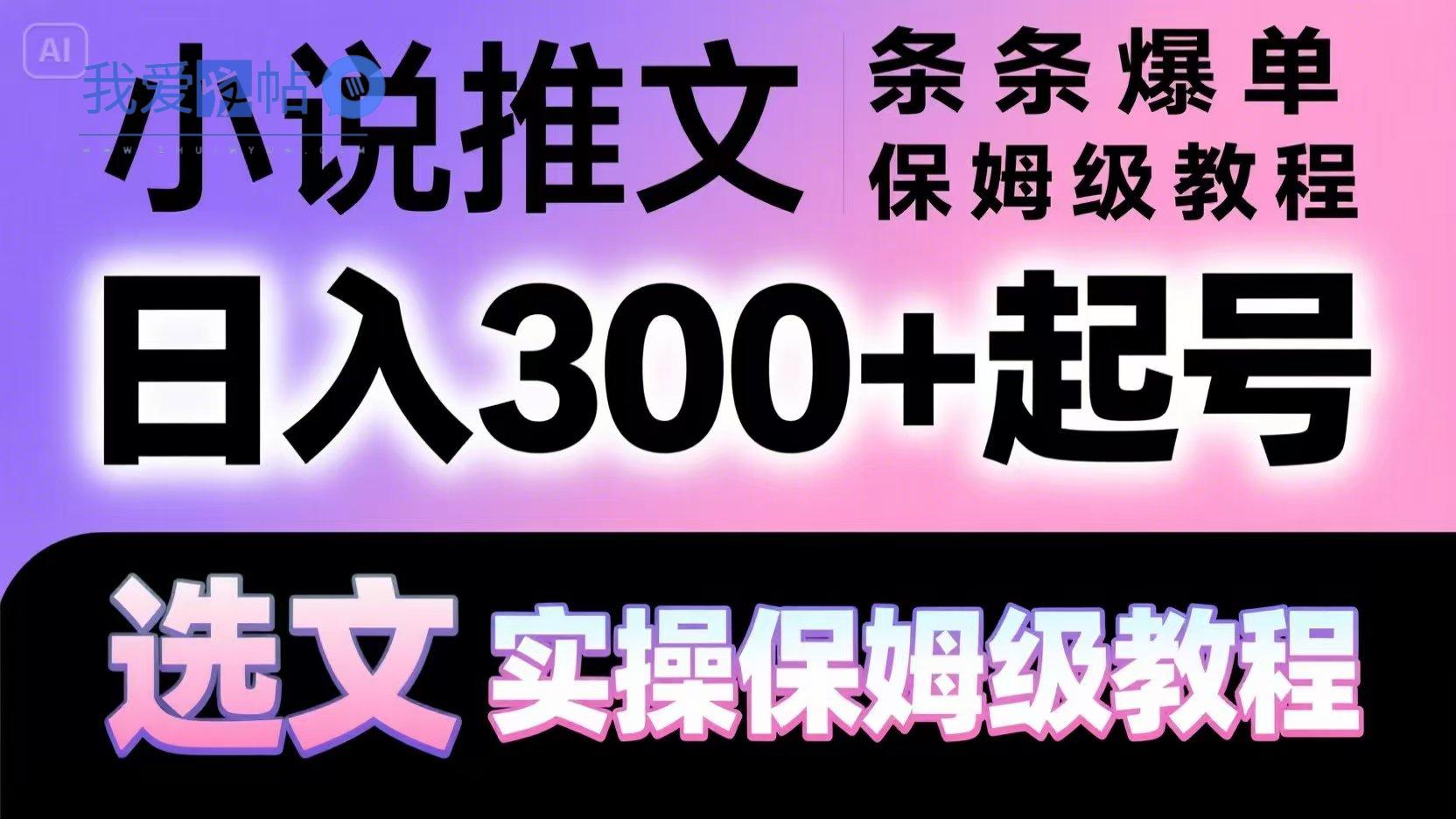 小说推文条条爆单，日入300+起号，选文，实操保姆级教程-我爱发帖