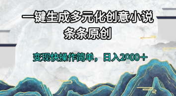 一键生成多元化创意小说，条条原创，变现快操作简单，日入2k+【揭秘】-我爱发帖