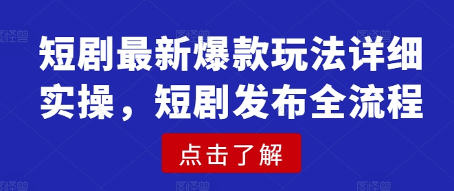 短剧最新爆款玩法详细实操，短剧发布全流程-我爱发帖