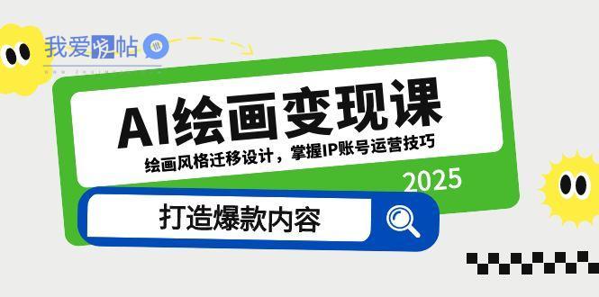 AI绘画变现课，绘画风格迁移设计，掌握IP账号运营技巧，打造爆款内容-我爱发帖