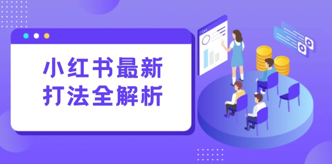 小红书最新打法线下课：笔记生产+评论运营，打造标准化流量增长引擎-我爱发帖