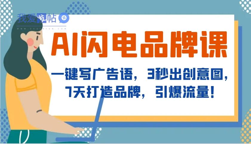 AI闪电品牌课，一键写广告语，3秒出创意图，7天打造品牌，引爆流量！-我爱发帖