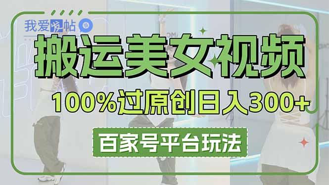 搬运美女视频100%过原创大揭秘，百家号平台玩法，轻松日入3000+(可矩阵-我爱发帖