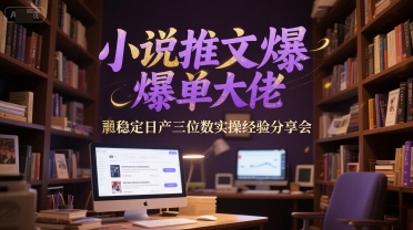 小说推文爆单大佬稳定日产三位数实操经验分享会-我爱发帖