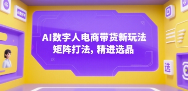 AI数字人电商带货新玩法，矩阵打法，精进选品-我爱发帖