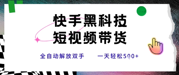 快手黑科技短视频带货，条条原创无脑搬运，新手小白轻松一天5张+【揭秘】-我爱发帖