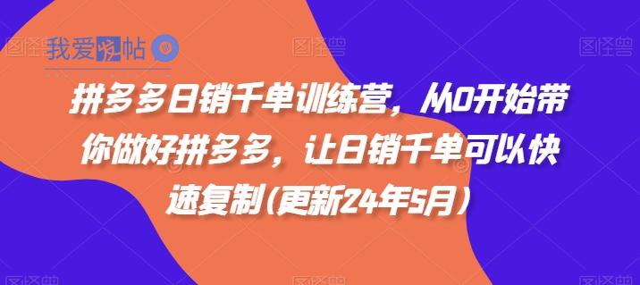 拼多多日销千单训练营，从0开始带你做好拼多多，让日销千单可以快速复制(更新25年2月)-我爱发帖