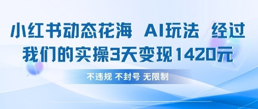 小红书动态花海AI玩法，我们实操3天变现1420-我爱发帖