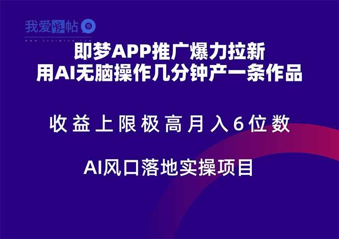 即梦APP推广爆力拉新，收益上限极高，月入6位数，AI风口落地实操项目。-我爱发帖