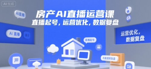 房产AI直播运营课，直播起号，运营优化，数据复盘-我爱发帖