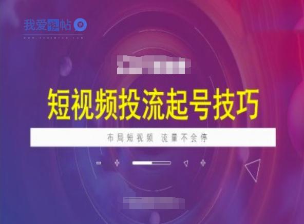 短视频投流起号技巧，短视频抖加技巧，布局短视频，流量不会停-我爱发帖
