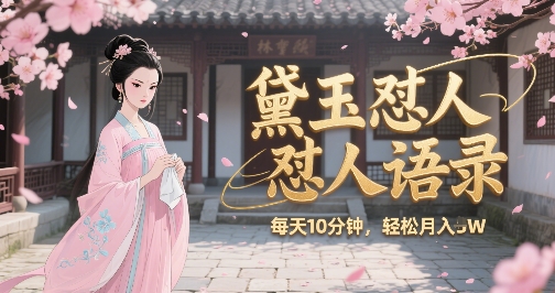 林黛玉怼人语录怼人鸡汤，AI产出图片视频文案，每天十分钟，创作者分成月收益1W+-我爱发帖