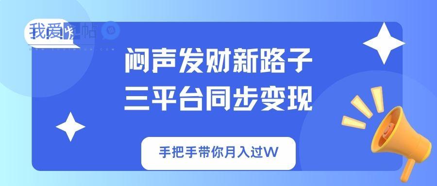 闷声发财新路子！三平台同步变现，手把手带你月入过W-我爱发帖
