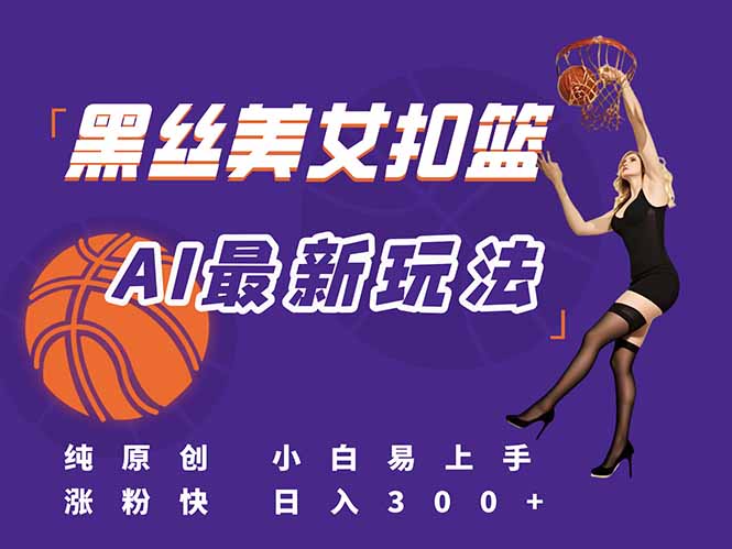 最新AI生成美女扣篮视频，纯原创，小白轻松上手掌握流量秘籍，日入300+-我爱发帖