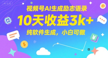 视频号AI生成励志语录，10天收益3k+，纯软件生成，小白可做-我爱发帖