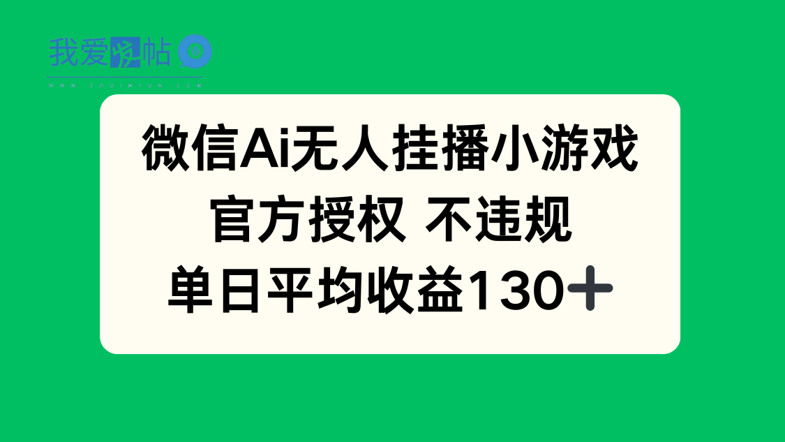 微信AI无人挂播小游戏，官方授权 不违规，单日收益130+-我爱发帖