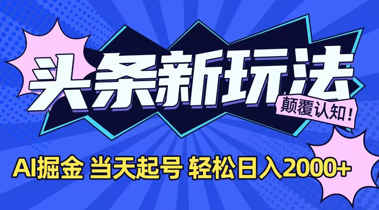 今日头条最新掘金玩法，AI辅助，当天起号，第二天见收益，轻松日入2000+-我爱发帖