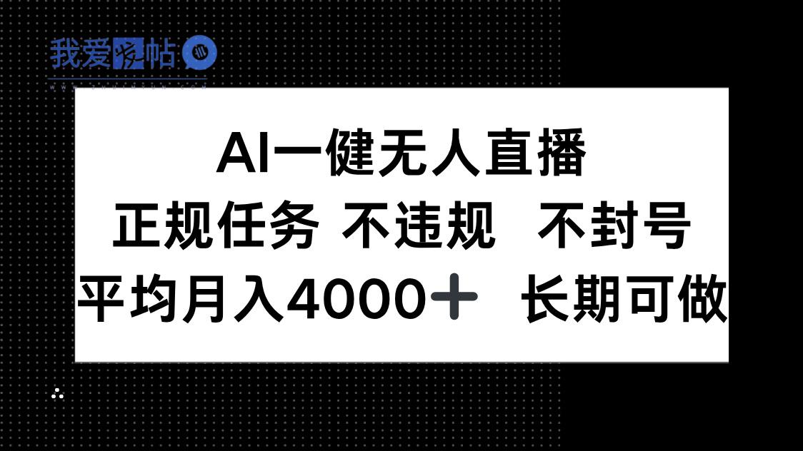 AI一键无人直播，正规任务 不违规 不封号，平均月入4000+ 长期可做-我爱发帖