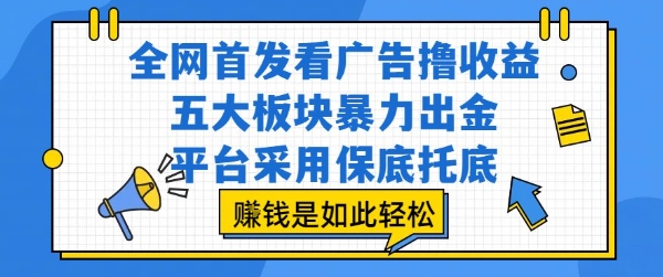 全网首发看广告撸收益，五大板块暴力出金，平台采用保底托底，挣钱是如此轻松作【揭秘】-我爱发帖