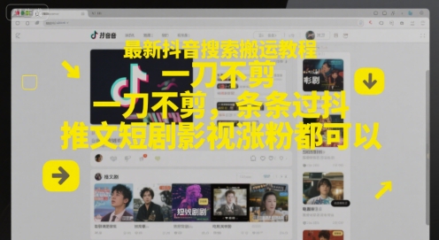 最新抖音搜索搬运教程，一刀不剪，条条过抖，推文短剧影视涨粉都可以-我爱发帖