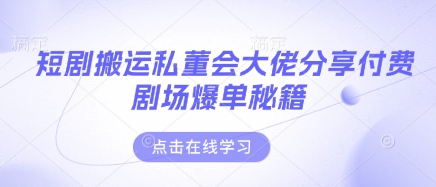 短剧搬运私董会大佬分享付费剧场爆单秘籍-我爱发帖