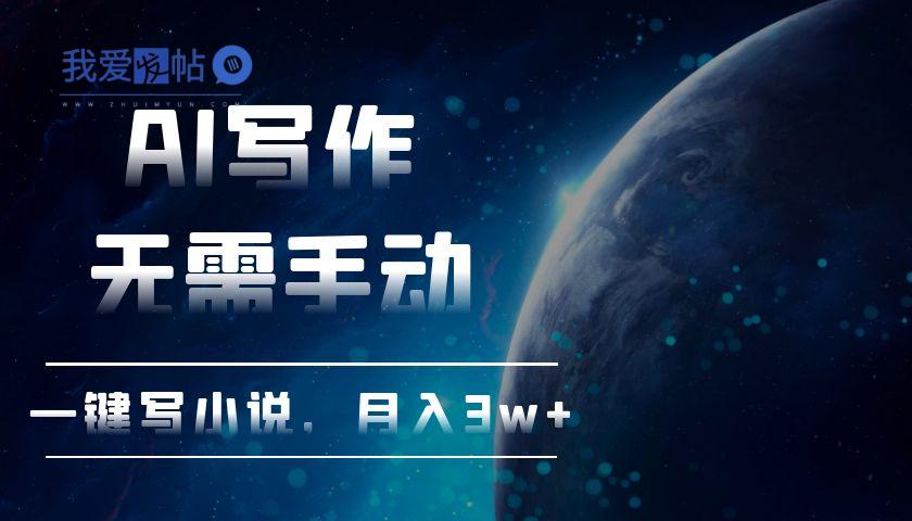 AI写作，无需手动，一键写小说，月入3w+-我爱发帖