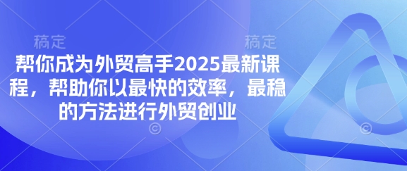帮你成为外贸高手2025最新课程，帮助你以最快的效率，最稳的方法进行外贸创业-我爱发帖