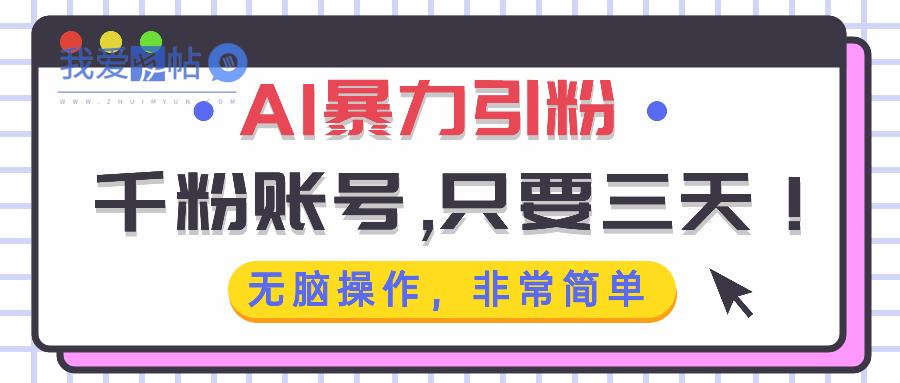 AI暴力引粉，千粉账号只需要三天，无脑操作有手就行-我爱发帖