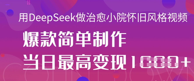 用DeepSeek做治愈小院怀旧风格视频，爆款轻松制作，当日最高变现1k-我爱发帖