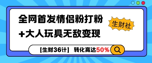 【生财36计】全网首发情侣粉打粉+大人玩具无敌变现-我爱发帖