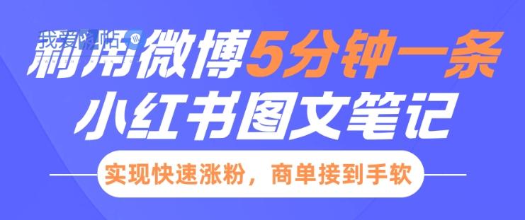 小红书利用微博5分钟一条图文笔记，实现快速涨粉，商单接到手软-我爱发帖