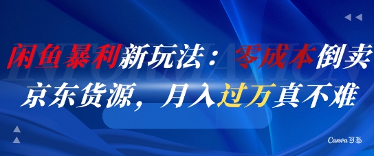 闲鱼暴利新玩法：零成本倒卖京东货源，月入过1W真不难-我爱发帖