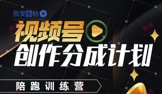视频号创作分成计划陪跑训练营，手把手教会你如何制作视频，细水长流型项目-我爱发帖