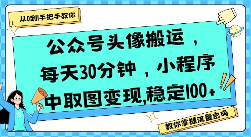 公众号头像搬运，每天30分钟，小程序中取图变现稳定100+-我爱发帖