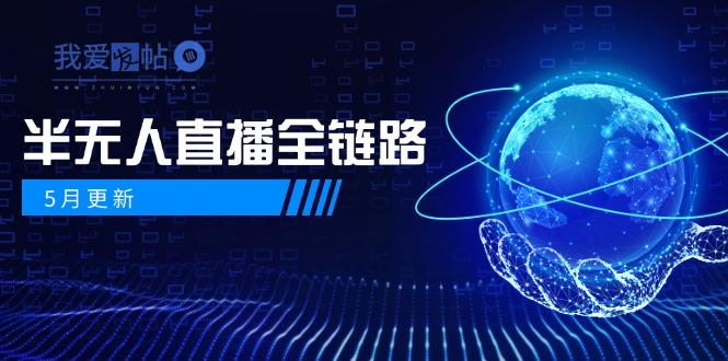 5月更新-半无人直播全链路：AI数字人+千川截流实战，女装选品与防违规…-我爱发帖