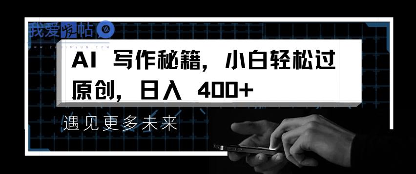 AI写作秘籍，小白轻松过原创，日入 4张【揭秘】-我爱发帖