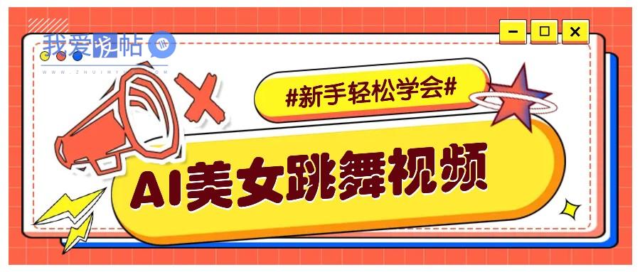 纯AI生成美女跳舞视频，零成本零门槛实操教程，新手也能轻松学会直接拿去涨粉-我爱发帖